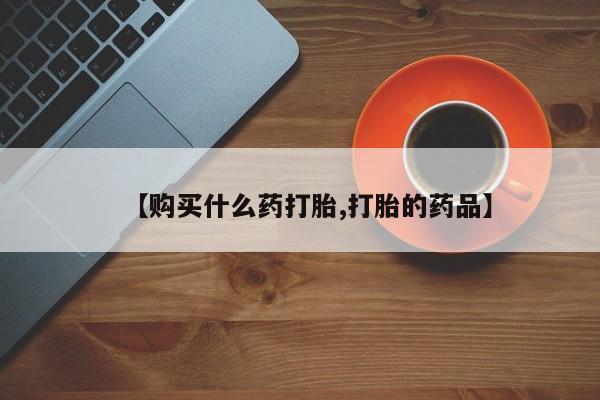 私人买打胎药犯法吗【购买什么药打胎,打胎的药品】